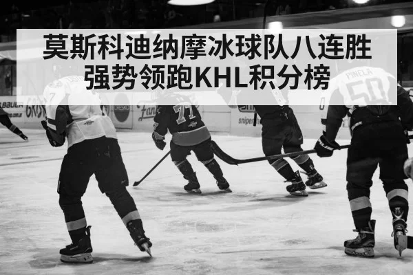 莫斯科迪纳摩冰球队八连胜强势领跑KHL积分榜